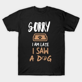 Sorry I'm late i saw a dog T-Shirt